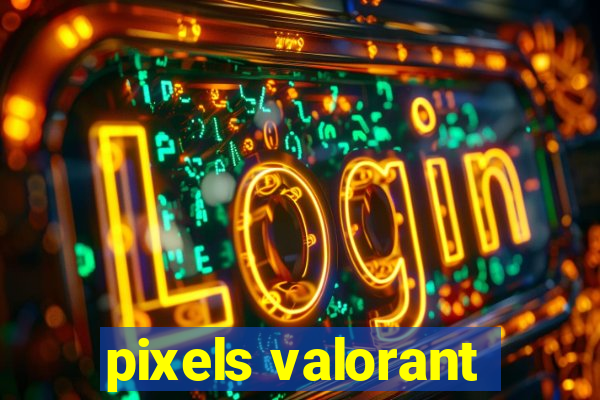 pixels valorant